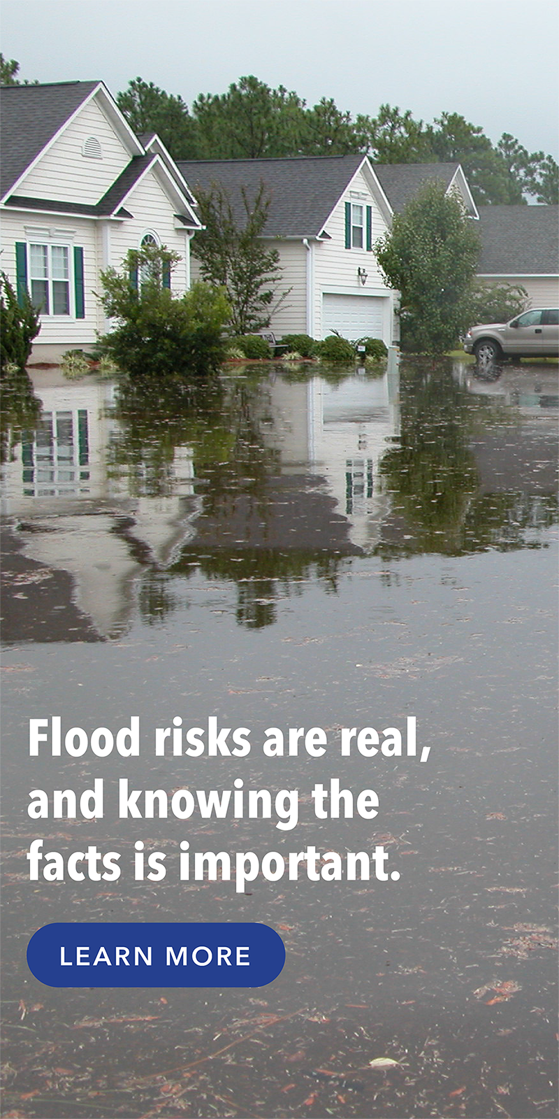 Flood risks are real, and knowing the facts is important.Click to learn more